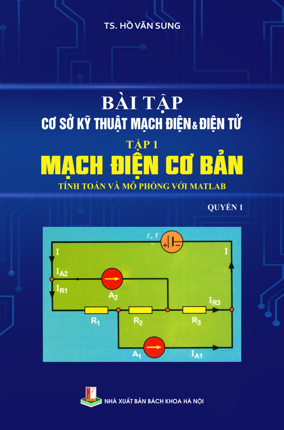 Bài tập Cơ sở kỹ thuật mạch điện & điện tử Tập 1 Mạch điện cơ bản (Tính toán và mô phỏng với Matlab) - Quyển 1
