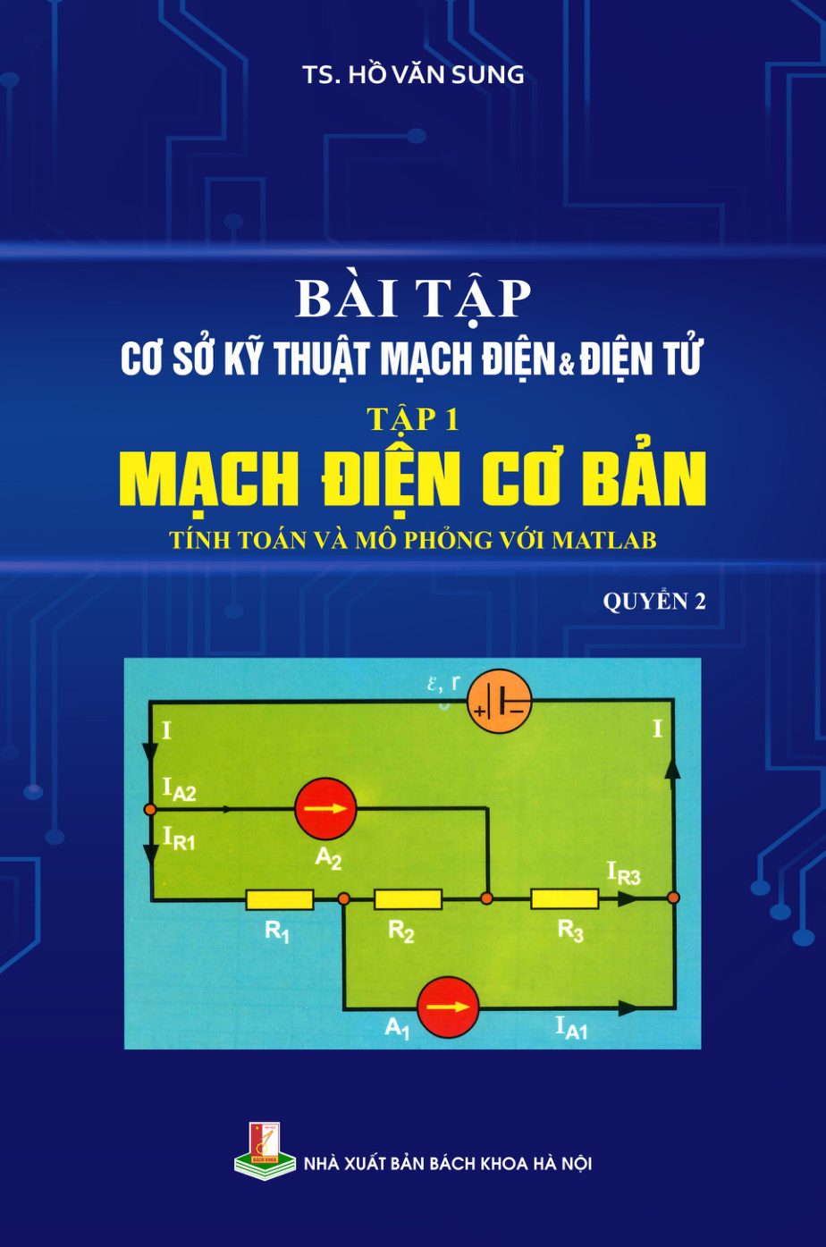 Bài tập Cơ sở kỹ thuật mạch điện & điện tử Tập 1 Mạch điện cơ bản (Tính toán và mô phỏng với Matlab) - Quyển 2