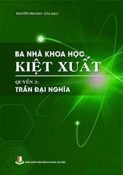 Ba nhà khoa học kiệt xuất Quyển 2 - Trần Đại Nghĩa