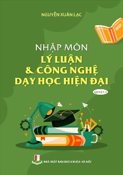Nhập môn lý luận & công nghệ dạy học hiện đại Quyển 1
