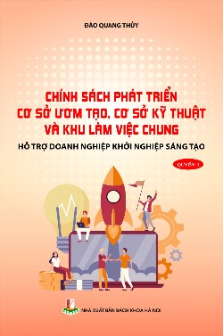Chính sách phát triển cơ sở ươm tạo, cơ sở kỹ thuật và khu làm việc chung hỗ trợ doanh nghiệp khởi nghiệp sáng tạo Quyển 1