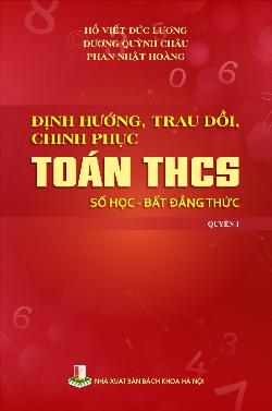 Định hướng, trau dồi, chinh phục Toán Trung học cơ sở Số học - Bất đẳng thức Quyển 1