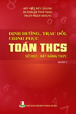 Định hướng, trau dồi, chinh phục Toán Trung học cơ sở Số học - Bất đẳng thức Quyển 2