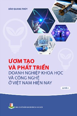 Ươm tạo và phát triển doanh nghiệp khoa học và công nghệ ở Việt Nam hiện nay Quyển 1
