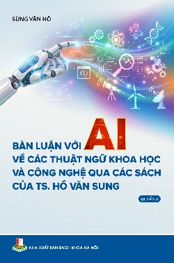Bàn luận với AI về các thuật ngữ khoa học và công nghệ qua các sách của TS. Hồ Văn Sung Quyển 3