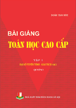 Bài giảng Toán học cao cấp Tập I: Đại số tuyến tính, Giải tích 1&2 (Quyển 3)