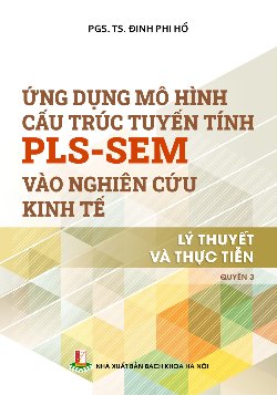 Ứng dụng mô hình cấu trúc tuyến tính PLS-SEM vào nghiên cứu kinh tế - Lý thuyết và thực tiễn Quyển 3