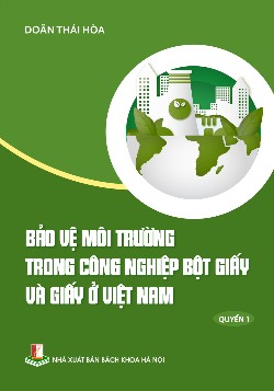 Bảo vệ môi trường trong công nghiệp bột giấy và giấy ở Việt Nam Quyển 1